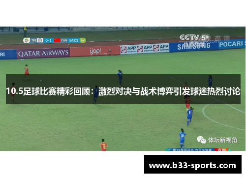 10.5足球比赛精彩回顾：激烈对决与战术博弈引发球迷热烈讨论