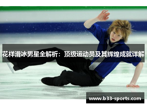 花样滑冰男星全解析：顶级运动员及其辉煌成就详解