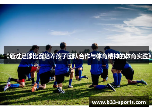 《通过足球比赛培养孩子团队合作与体育精神的教育实践》