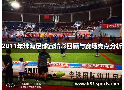 2011年珠海足球赛精彩回顾与赛场亮点分析