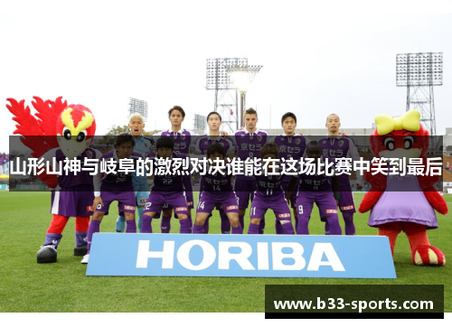 山形山神与岐阜的激烈对决谁能在这场比赛中笑到最后
